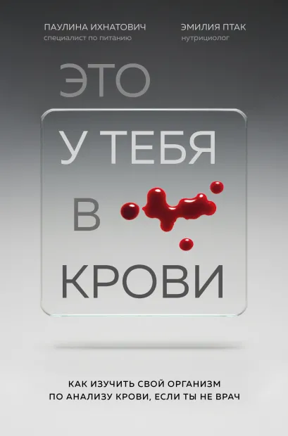 Обложка Это у тебя в крови. Как изучить свой организм по анализу крови, если ты не врач Паулина Ихнатович, Эмилия Птак