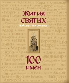 Жития святых. Небесные покровители. 100 имен