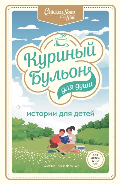 Обложка Куриный бульон для души: истории для детей Джек Кэнфилд, Марк Хансен, Пэтти Хансен, Ирэн Дунлап