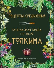 Обложка Рецепты Средиземья. Кулинарная книга по миру Толкина Роберт Тьюсли Андерсон