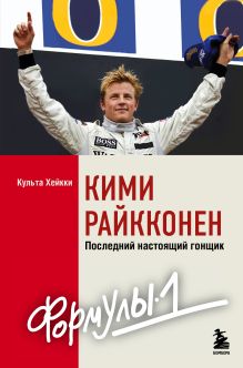 Обложка Кими Райкконен. Последний настоящий гонщик «Формулы-1» Культа Хейкки