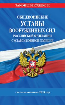 Общевоинские уставы Вооруженных Сил Российской Федерации.Устав военной полиции с посл. изм. на 2021 г.