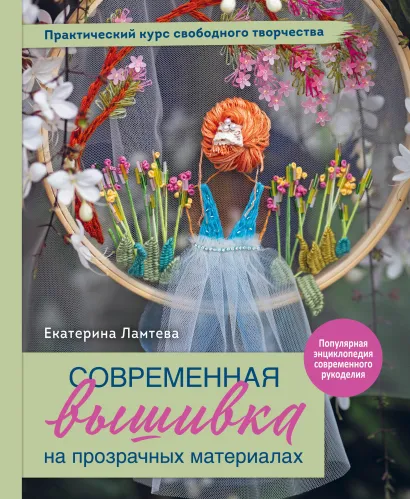 Обложка Современная вышивка на прозрачных материалах. Практический курс свободного творчества Екатерина Ламтева