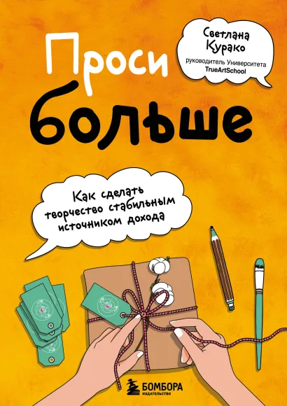 Обложка Проси больше. Как сделать творчество стабильным источником дохода Светлана Курако