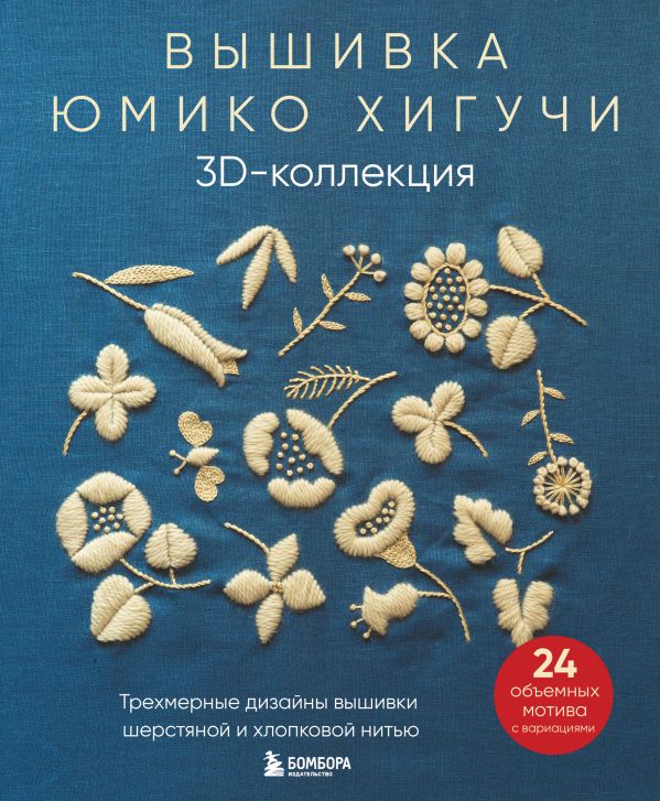 Книга Вышивка Юмико Хигучи 3D коллекция Трехмерные дизайны вышивки шерстяной и хлопковой нитью Юмико Хигучи - купить, читать онлайн отзывы и рецензии | ISBN 978-5-04-122306-9 | Эксмо