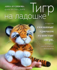 Обложка Тигр на ладошке и другие пушистые звери, связанные крючком, которых так и хочется погладить Анна Кудинова