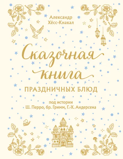 Обложка СКАЗОЧНАЯ КНИГА ПРАЗДНИЧНЫХ БЛЮД. Под истории Ш.Перро, бр.Гримм, Г.Х.Андерсена Александр Хёсс-Кнакал