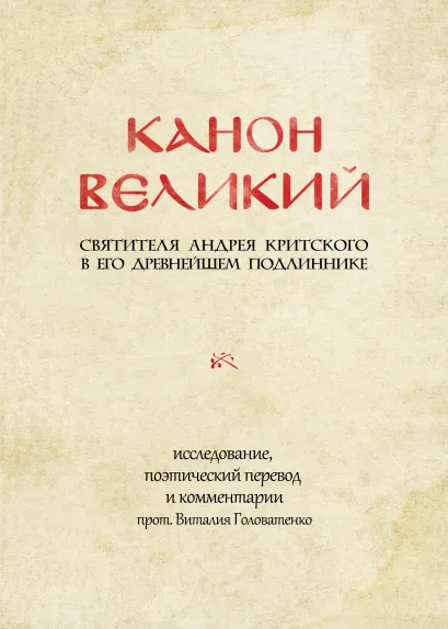 Обложка КАНОН ВЕЛИКИЙ свт. Андрея Критского в его древнейшем подлиннике: исследование, поэтический перевод и комментарии прот. Виталия Головатенко Андрей Критский