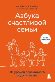 Азбука счастливой семьи. 30 уроков осознанного родительства