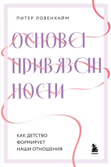 Обложка Основа привязанности. Как детство формирует наши отношения Питер Ловенхайм