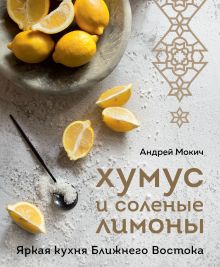 Обложка Хумус и соленые лимоны. Яркая кухня Ближнего Востока Андрей Мокич