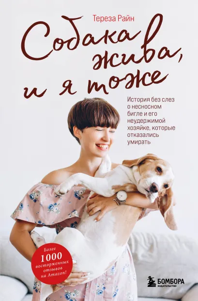 Обложка Собака жива и я тоже. История без слез о несносном бигле и его неудержимой хозяйке, которые отказались умирать Тереза Райн