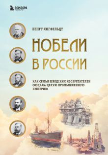 Обложка Нобели в России. Как семья шведских изобретателей создала целую промышленную империю Янгфельдт Бенгт