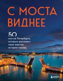 Обложка С моста виднее. 50 мостов Петербурга, которые расскажут свою версию истории города 