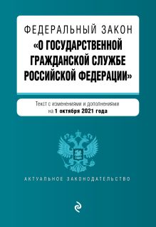 Федеральный закон "О государственной гражданской службе Российской Федерации". Текст с посл. изм. и доп. на 1 октября 2021 г.