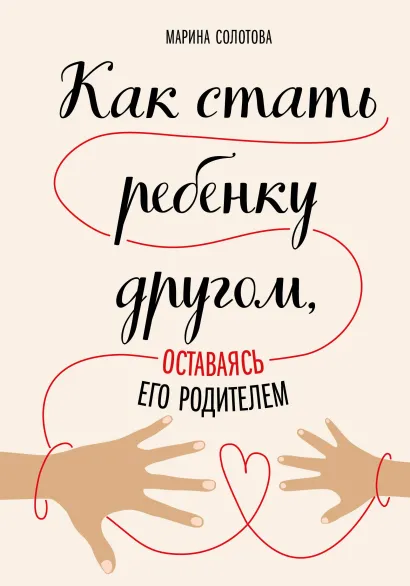 Обложка Как стать ребенку другом, оставаясь его родителем Марина Солотова