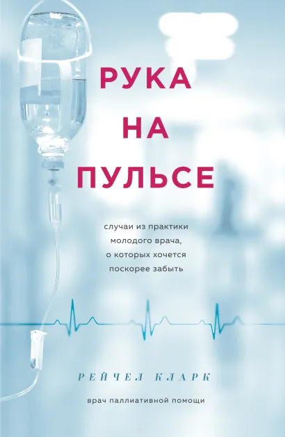 Обложка Рука на пульсе: случаи из практики молодого врача, о которых хочется поскорее забыть Рейчел Кларк