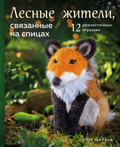 Обложка Лесные жители, связанные на спицах. 12 реалистичных игрушек (новое оформление) Клэр Гарланд