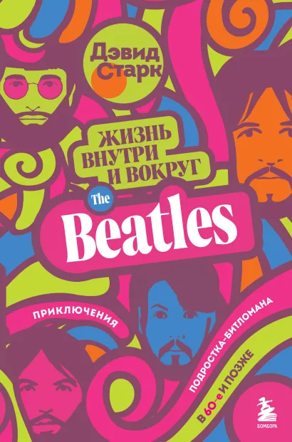 Обложка Жизнь внутри и вокруг the Beatles. Приключения подростка-битломана в 60-е и позже Дэвид Старк