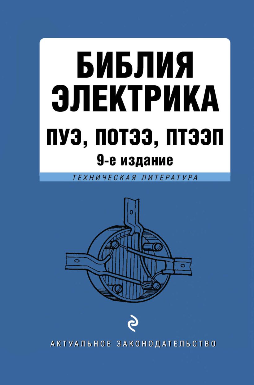 Книга Библия электрика ПУЭ ПОТЭЭ ПТЭЭП 9 е издание - купить, читать онлайн  отзывы и рецензии | ISBN 978-5-04-160187-4 | Эксмо