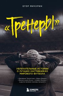 Обложка Тренеры: увлекательные истории о лучших наставниках мирового футбола Егор Мичурин