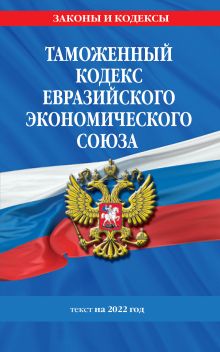 Обложка Таможенный кодекс Евразийского экономического союза: текст на 2022 год 