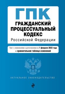 Обложка Гражданский процессуальный кодекс Российской Федерации. Текст с изм. и доп. на 1 февраля 2022 года (+ сравнительная таблица изменений) 