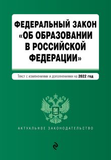 Федеральный закон "Об образовании в Российской Федерации". Текст с посл. изм. на 1 февраля 2022г.