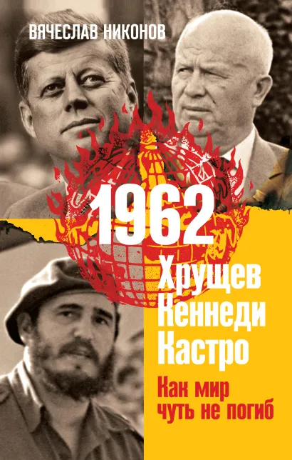 Обложка 1962. Хрущев. Кеннеди. Кастро. Как мир чуть не погиб Вячеслав Никонов