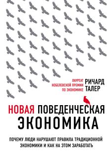 Обложка Новая поведенческая экономика. Почему люди нарушают правила традиционной экономики и как на этом заработать Ричард Талер