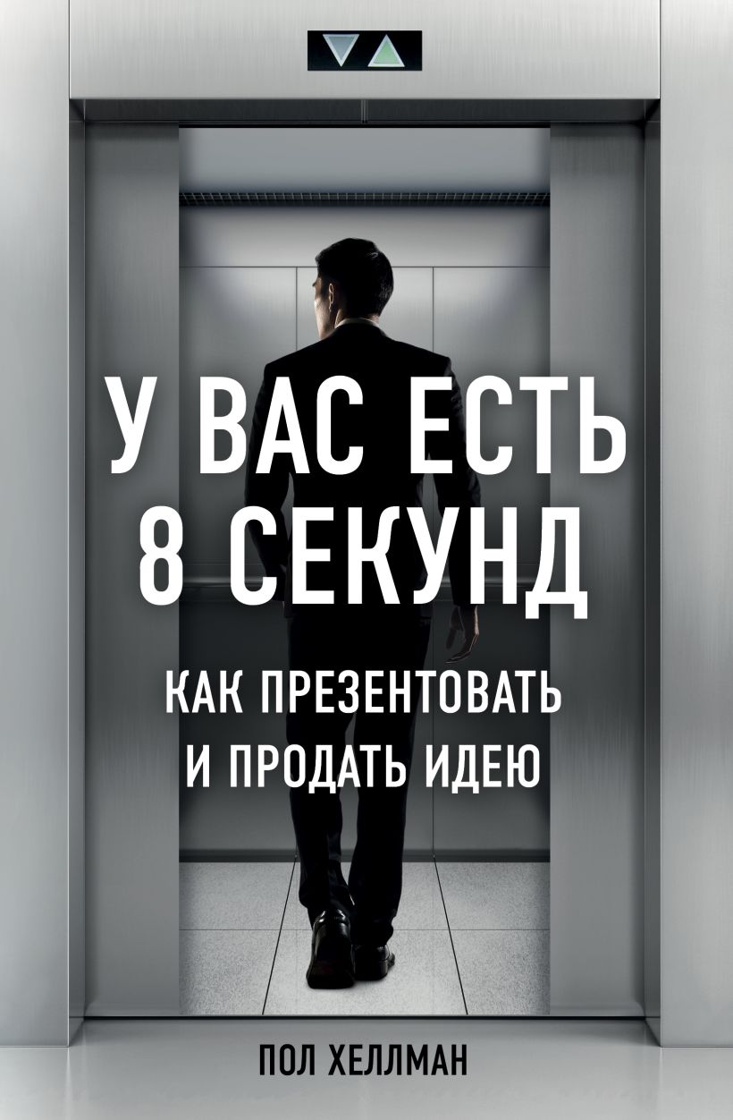 Обложка У вас есть 8 секунд. Как презентовать и продать идею Пол Хеллман