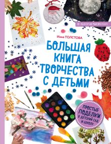 Обложка Большая книга творчества с детьми. Простые поделки в детский сад и школу Инна Толстова