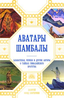 Аватары Шамбалы. Блаватская, Рерихи и другие авторы о тайнах гималайского братства