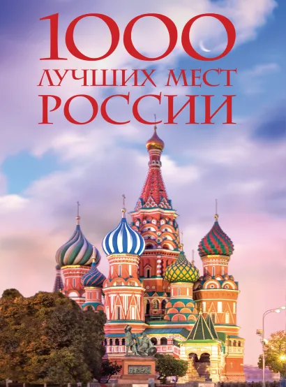 Обложка 1000 лучших мест России, которые нужно увидеть за свою жизнь, 4-е издание (стерео-варио Собор Василия Блаженного)