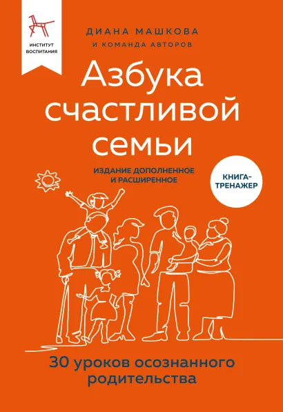 Обложка Азбука счастливой семьи. 30 уроков осознанного родительства (издание дополненное и расширенное) Диана Машкова