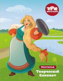 Три богатыря. Творческий блокнот. Настасья