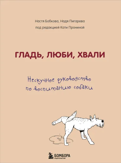 Обложка Гладь, люби, хвали. Нескучное руководство по воспитанию собаки Анастасия Бобкова, Надежда Пигарева, Екатерина Пронина
