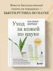 Уход за кожей по науке. Разумный подход к бьюти-рутине, добавкам и косметическим процедурам для долгосрочного результата