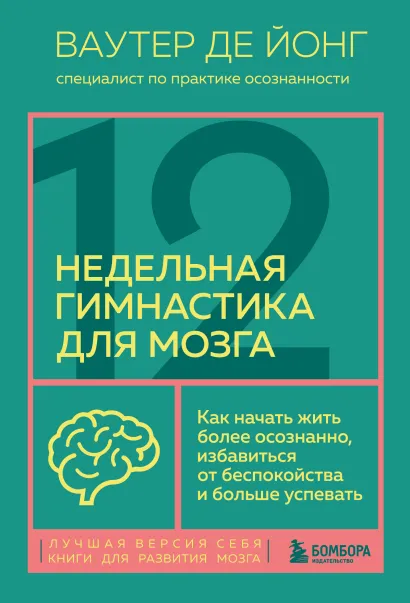 Обложка 12-недельная гимнастика для мозга. Как начать жить более осознанно, избавиться от беспокойства и больше успевать Ваутер де Йонг