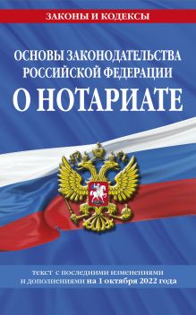 Обложка Основы законодательства Российской Федерации о нотариате: текст посл. с изм. и доп. на 1 октября 2022 года 