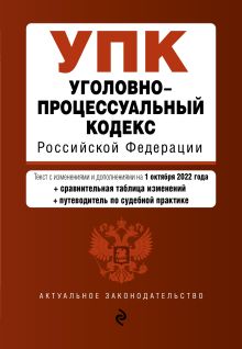 Обложка Уголовно-процессуальный кодекс Российской Федерации. Текст с изм. и доп. на 1 октября 2022 года (+сравнительная таблица изменений) (+путеводитель по судебной практике) 