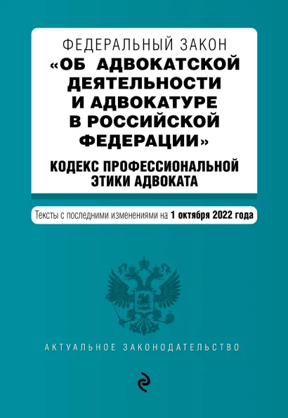 Обложка Федеральный закон "Об адвокатской деятельности и адвокатуре в Российской Федерации". "Кодекс профессиональной этики адвоката". Тексты с посл. изм. на 1 октября 2022г.
