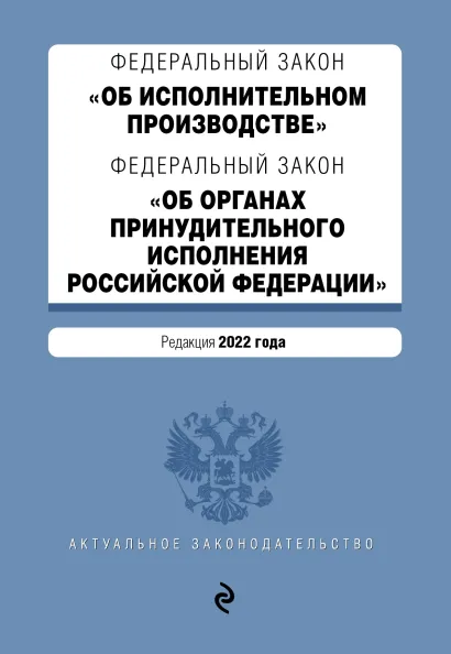 Обложка Федеральный закон "Об исполнительном производстве". Федеральный закон "Об органах принудительного исполнения Российской Федерации". Редакция 2022 года.