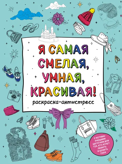 Обложка Я самая смелая, умная, красивая! Раскраска-антистресс с мотивирующими цитатами для тех, кто хочет любить и ценить себя 