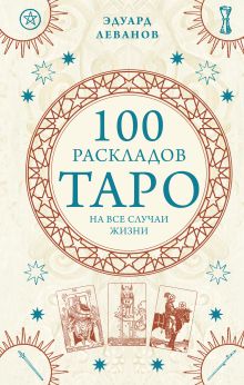 Обложка 100 раскладов Таро на все случаи жизни Эдуард Леванов
