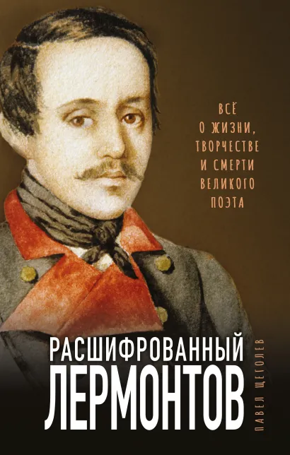 Обложка Расшифрованный Лермонтов. Все о жизни, творчестве и смерти великого поэта Павел Щеголев