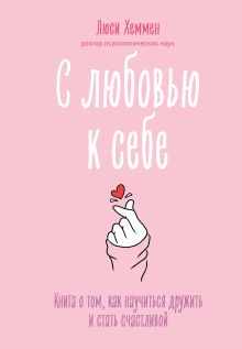 С любовью к себе. Книга о том, как научиться дружить и стать счастливой