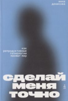 Обложка Сделай меня точно. Как репродуктивные технологии меняют мир 