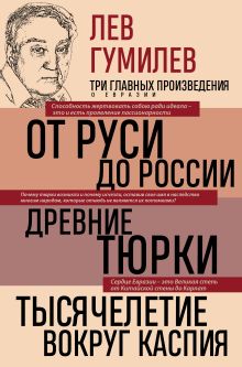 Лев Гумилев. От Руси до России. Древние тюрки. Тысячелетие вокруг Каспия
