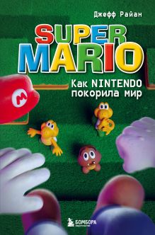 Super Mario. Как Nintendo покорила Америку